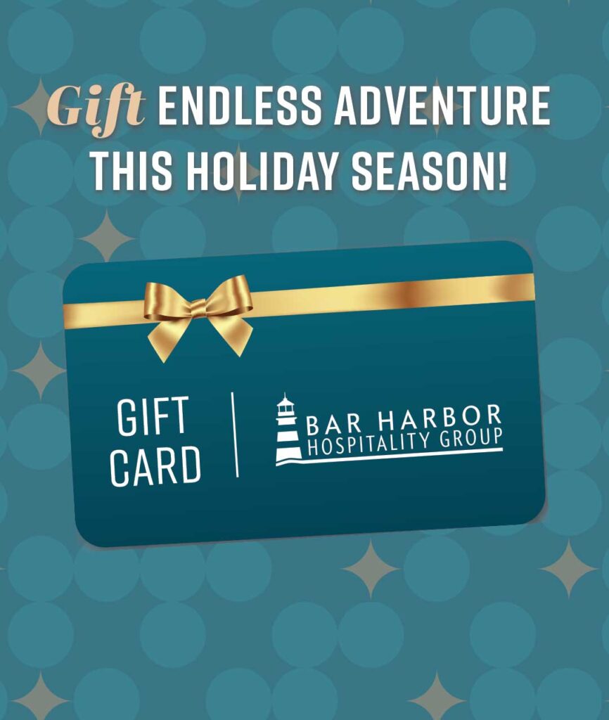 Gift endless adventure this holiday season with a gift card for the Bar Harbor Inn.